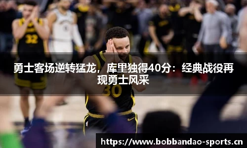 勇士客场逆转猛龙，库里独得40分：经典战役再现勇士风采