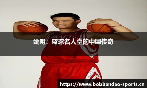 姚明：篮球名人堂的中国传奇