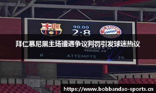 拜仁慕尼黑主场遭遇争议判罚引发球迷热议