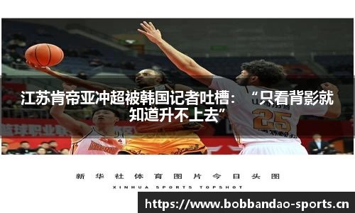 江苏肯帝亚冲超被韩国记者吐槽：“只看背影就知道升不上去”
