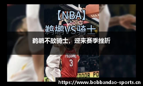 鹈鹕不敌骑士，迎来赛季挫折