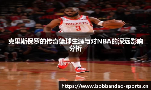 克里斯保罗的传奇篮球生涯与对NBA的深远影响分析